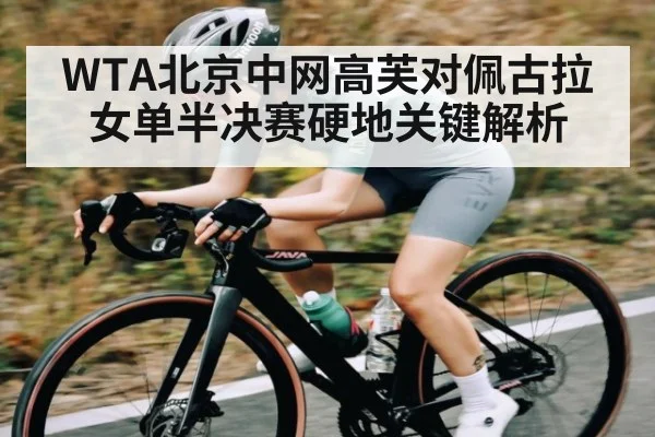 WTA北京中网高芙对佩古拉女单半决赛硬地关键解析